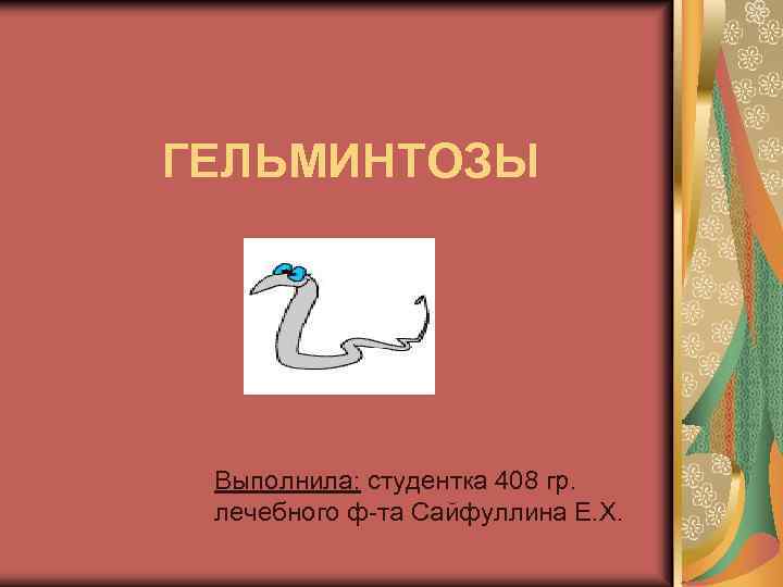 ГЕЛЬМИНТОЗЫ Выполнила: студентка 408 гр. лечебного ф-та Сайфуллина Е. Х. 