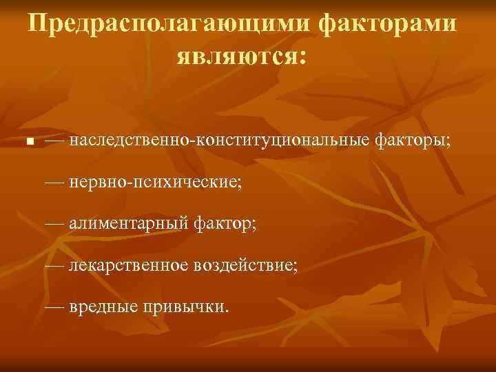 Предрасполагающими факторами являются: n — наследственно-конституциональные факторы; — нервно-психические; — алиментарный фактор; — лекарственное