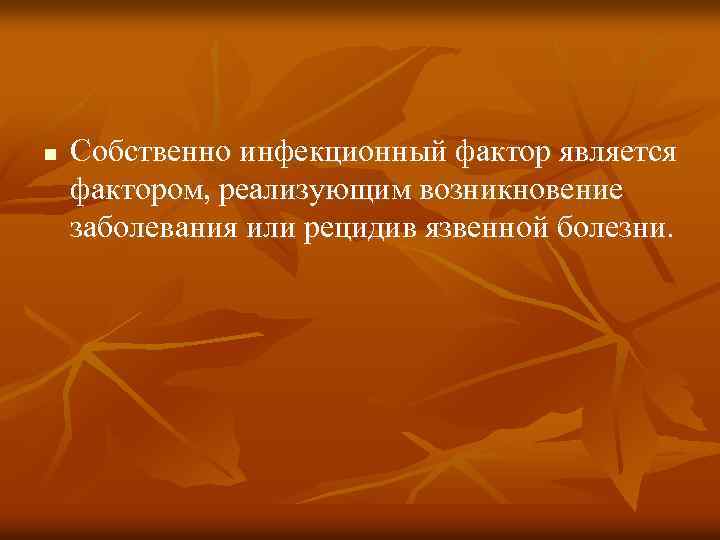 n Собственно инфекционный фактор является фактором, реализующим возникновение заболевания или рецидив язвенной болезни. 