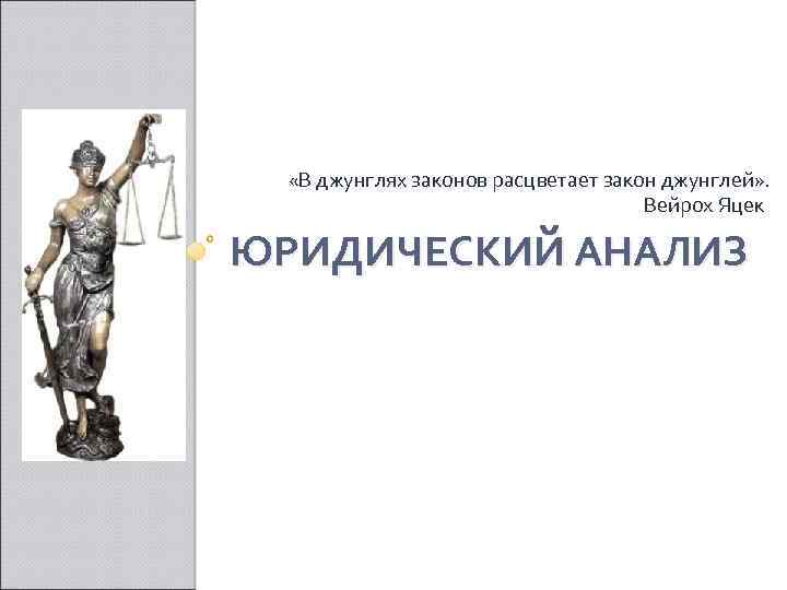  «В джунглях законов расцветает закон джунглей» . Вейрох Яцек ЮРИДИЧЕСКИЙ АНАЛИЗ 