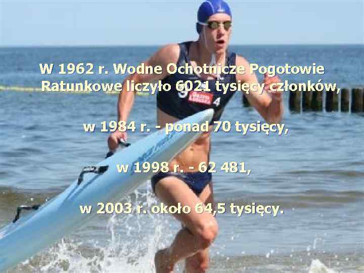 W 1962 r. Wodne Ochotnicze Pogotowie Ratunkowe liczyło 6021 tysięcy członków, w 1984 r.