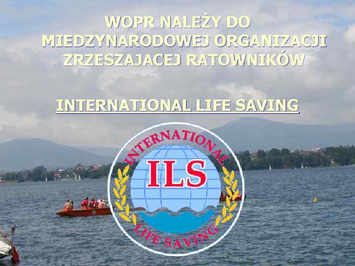 WOPR NALEŻY DO MIEDZYNARODOWEJ ORGANIZACJI ZRZESZAJACEJ RATOWNIKÓW INTERNATIONAL LIFE SAVING 