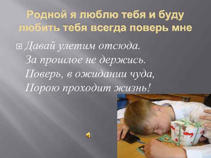 Родной я люблю тебя и буду любить тебя всегда поверь мне Давай улетим отсюда.