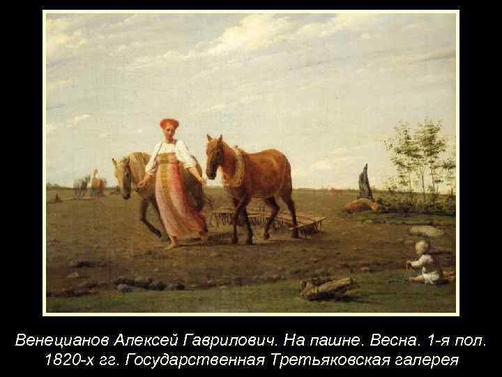 Венецианов Алексей Гаврилович. На пашне. Весна. 1 -я пол. 1820 -х гг. Государственная Третьяковская