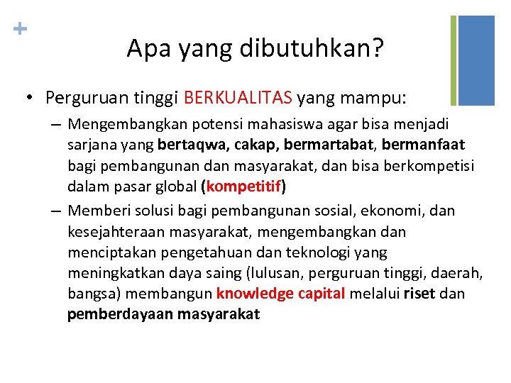 + Apa yang dibutuhkan? • Perguruan tinggi BERKUALITAS yang mampu: – Mengembangkan potensi mahasiswa
