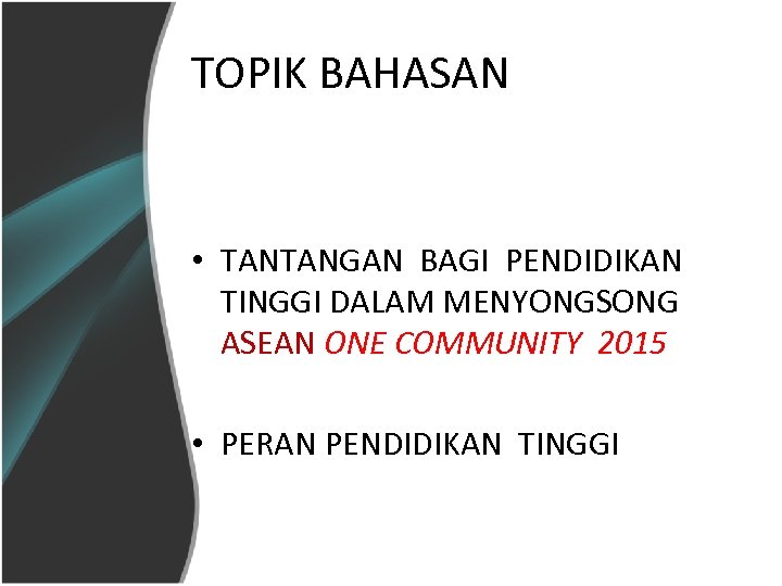 TOPIK BAHASAN • TANTANGAN BAGI PENDIDIKAN TINGGI DALAM MENYONGSONG ASEAN ONE COMMUNITY 2015 •