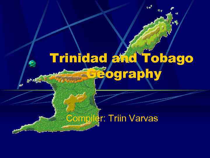 Trinidad and Tobago Geography Compiler: Triin Varvas 