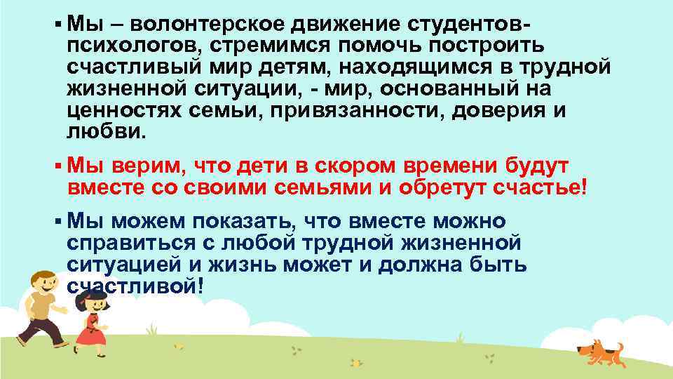 § Мы – волонтерское движение студентовпсихологов, стремимся помочь построить счастливый мир детям, находящимся в