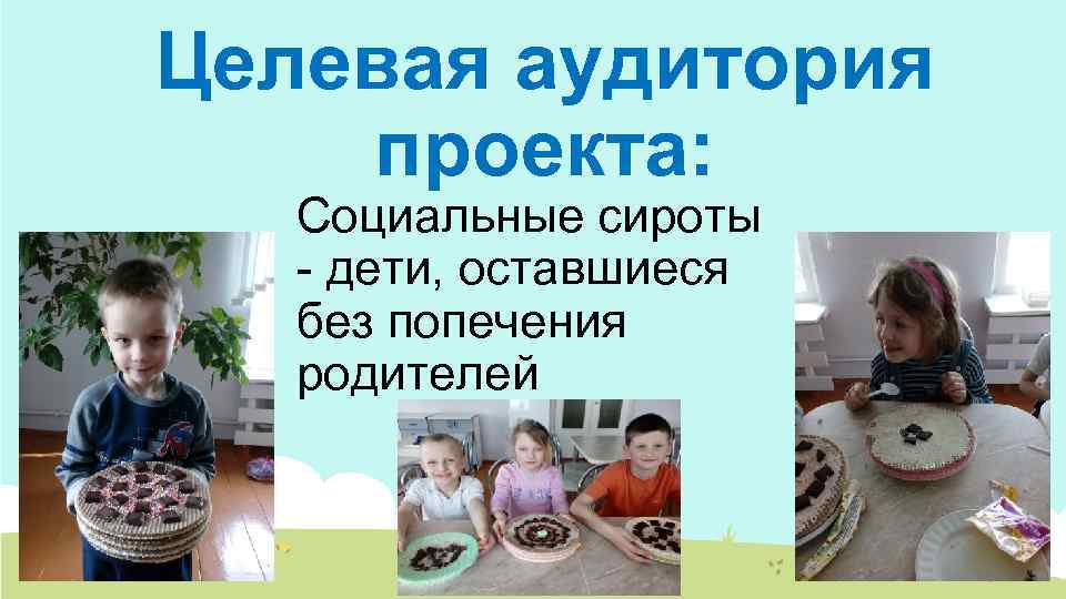 Целевая аудитория проекта: Социальные сироты - дети, оставшиеся без попечения родителей 