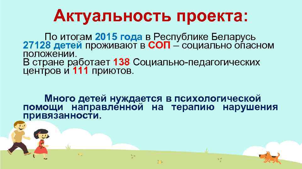 Актуальность проекта: По итогам 2015 года в Республике Беларусь 27128 детей проживают в СОП