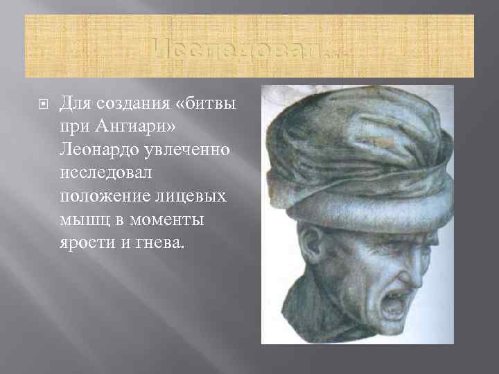 Исследовал… Для создания «битвы при Ангиари» Леонардо увлеченно исследовал положение лицевых мышц в моменты