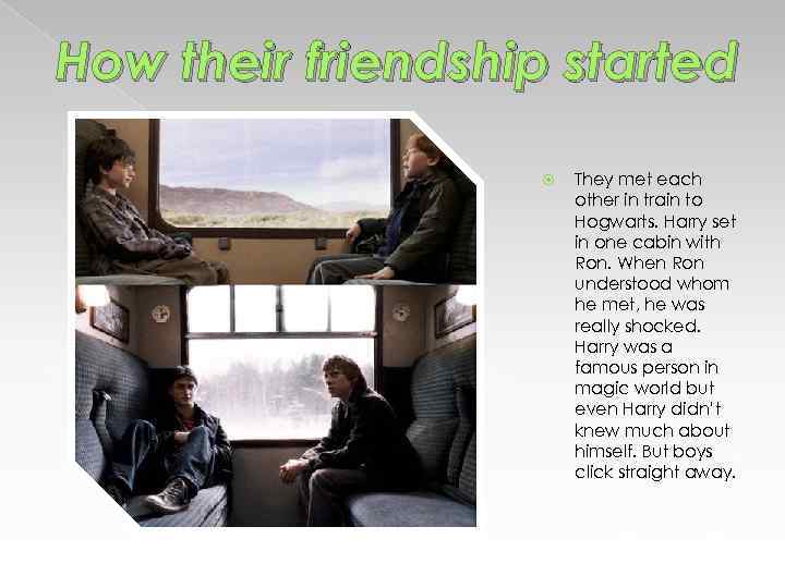 How their friendship started They met each other in train to Hogwarts. Harry set