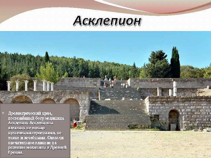 Асклепион Древнегреческий храм, посвящённый богу медицины Асклепию. Асклепионы являлись не только культовыми строениями, но