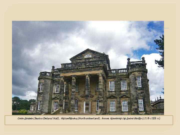Ситон Делавал (Seaton Delaval Hall). Нортумберленд (Northumberland). Англия. Архитектор сэр Джона Ванбру (1718 -1729