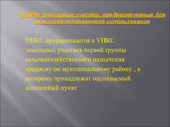 15 ВРИ- земельные участки, предназначенные для сельскохозяйственного использования УПКС приравнивается к УПКС земельных участков