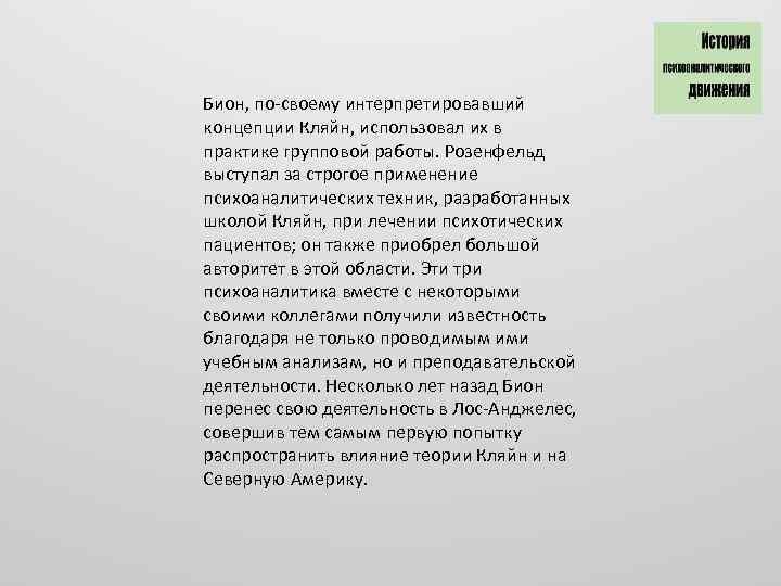 Бион, по-своему интерпретировавший концепции Кляйн, использовал их в практике групповой работы. Розенфельд выступал за