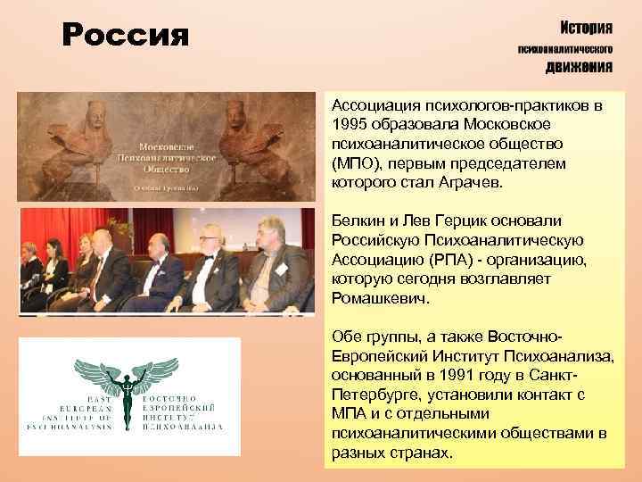 Россия Ассоциация психологов-практиков в 1995 образовала Московское психоаналитическое общество (МПО), первым председателем которого стал