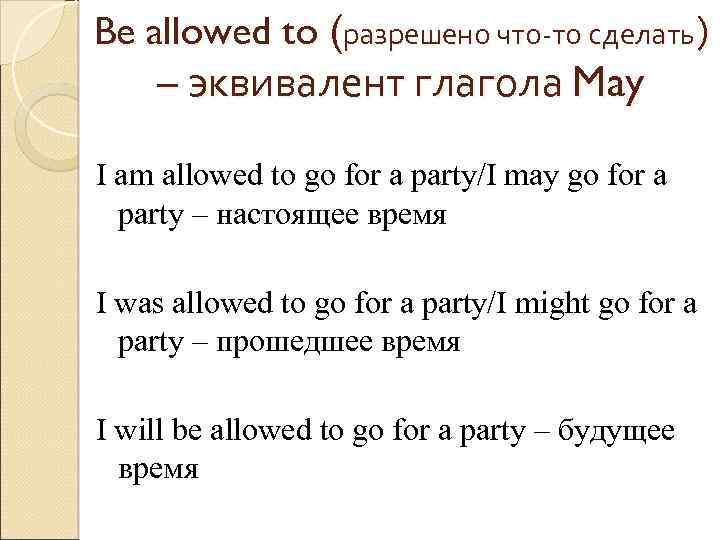 Be allowed to (разрешено что-то сделать) – эквивалент глагола May I am allowed to