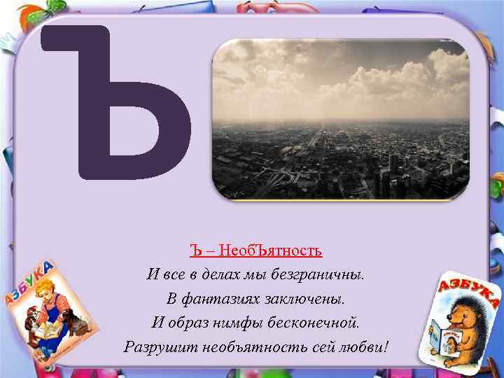 Ъ Ъ – Необ. Ъятность И все в делах мы безграничны. В фантазиях заключены.