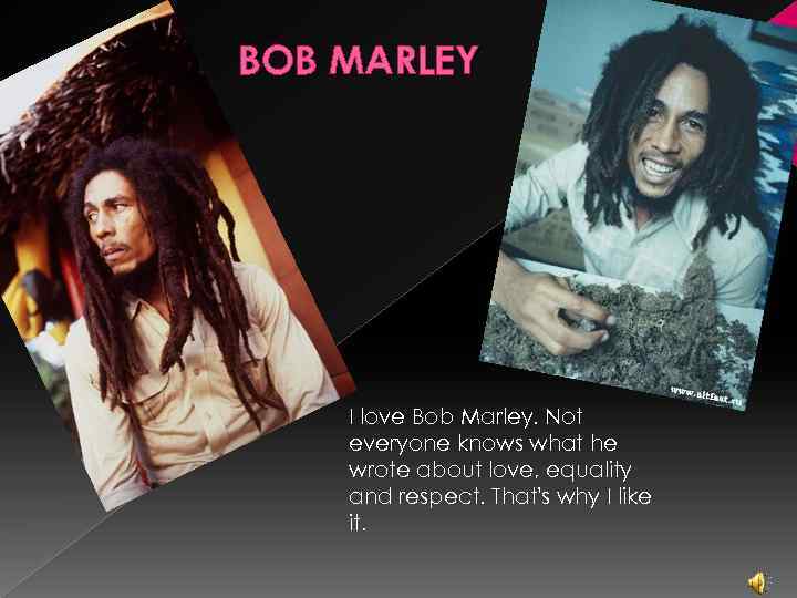 BOB MARLEY I love Bob Marley. Not everyone knows what he wrote about love,