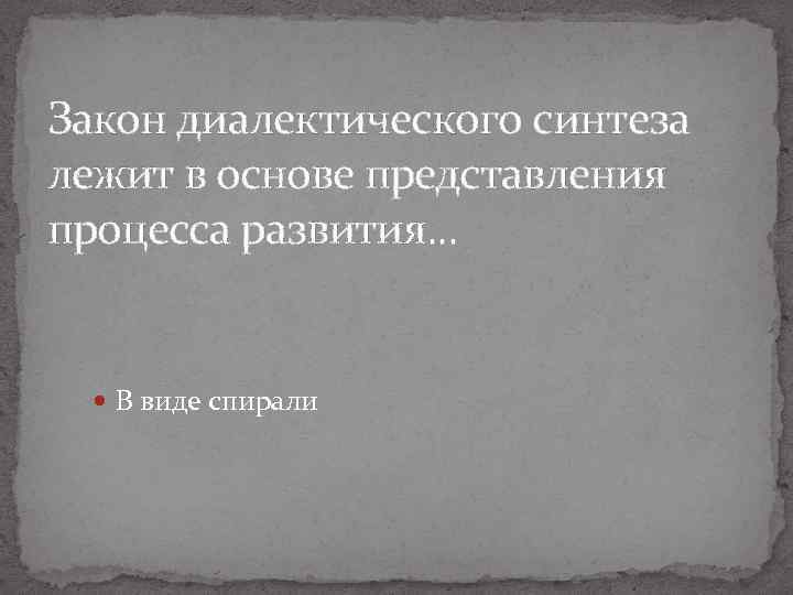 Закон диалектического синтеза лежит в основе представления процесса развития. . . В виде спирали