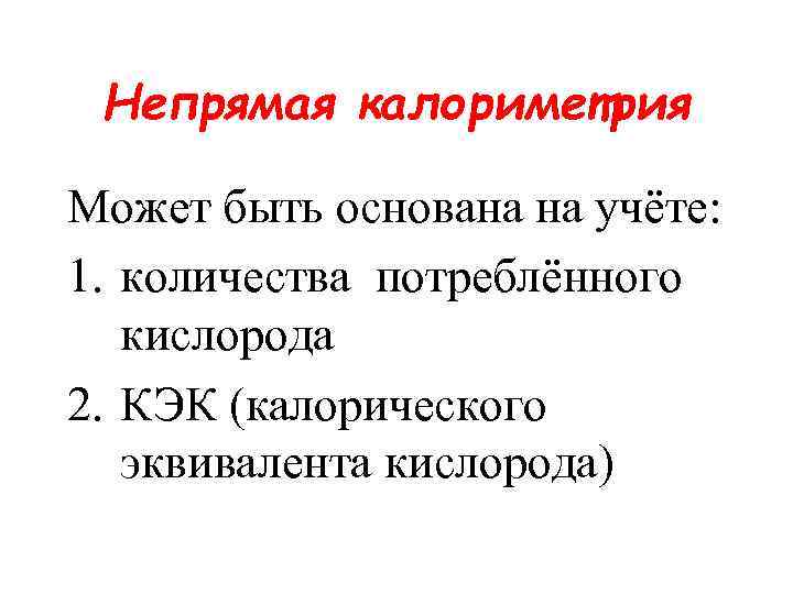 Непрямая калориметрия Может быть основана на учёте: 1. количества потреблённого кислорода 2. КЭК (калорического