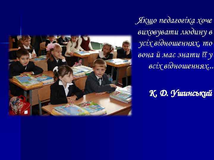 Якщо педагогіка хоче виховувати людину в усіх відношеннях, то вона й має знати її
