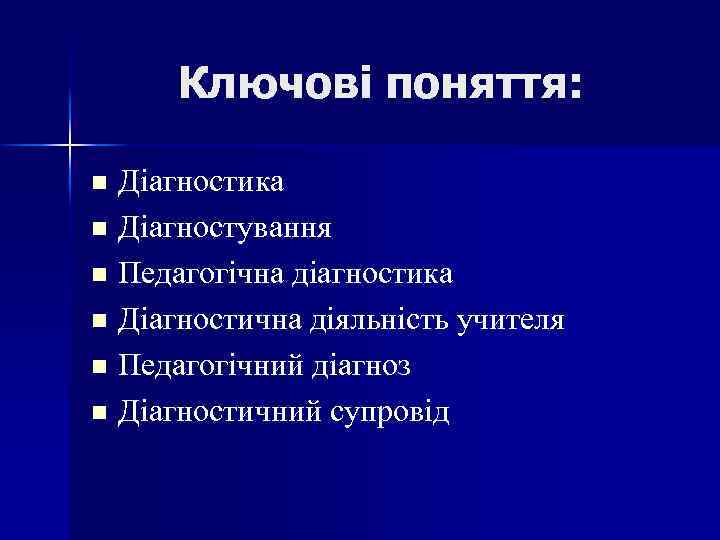Ключові поняття: Діагностика n Діагностування n Педагогічна діагностика n Діагностична діяльність учителя n Педагогічний
