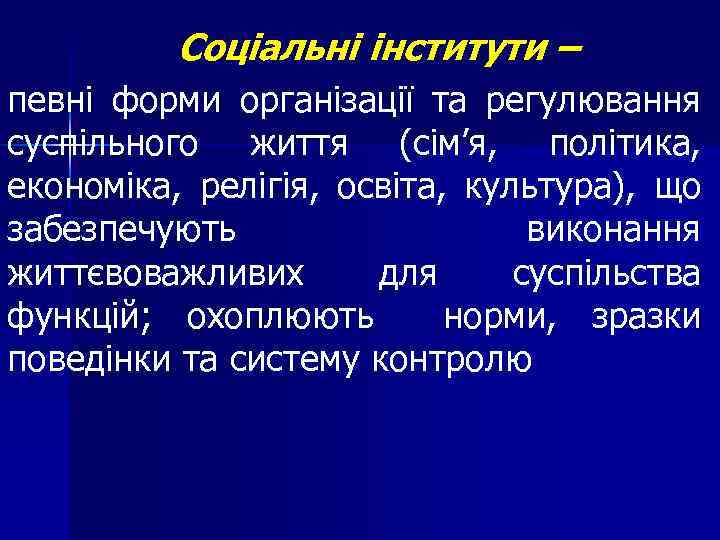 Соціальні інститути – певні форми організації та регулювання суспільного життя (сім’я, політика, економіка, релігія,