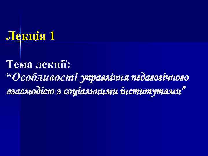 Лекція 1 Тема лекції: “Особливості управління педагогічного взаємодією з соціальними інститутами” 