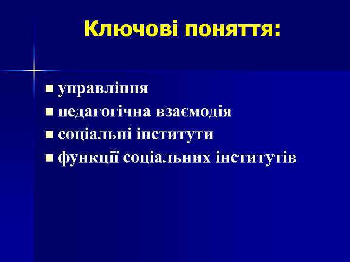 Ключові поняття: управління n педагогічна взаємодія n соціальні інститути n функції соціальних інститутів n
