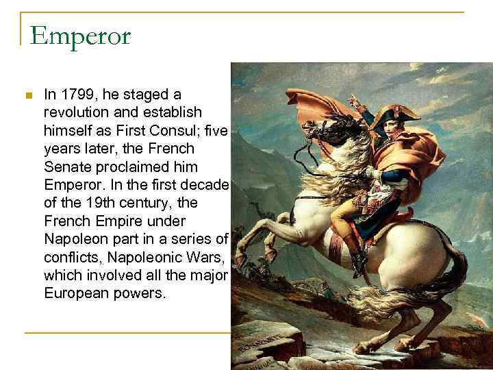 Emperor n In 1799, he staged a revolution and establish himself as First Consul;