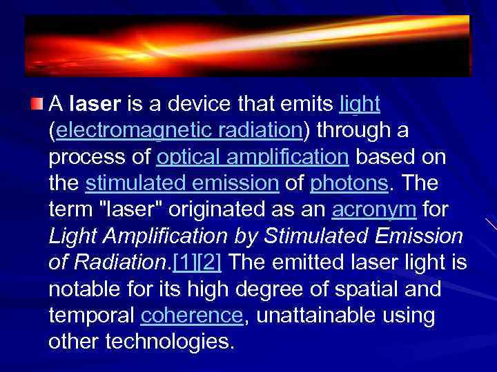 A laser is a device that emits light (electromagnetic radiation) through a process of