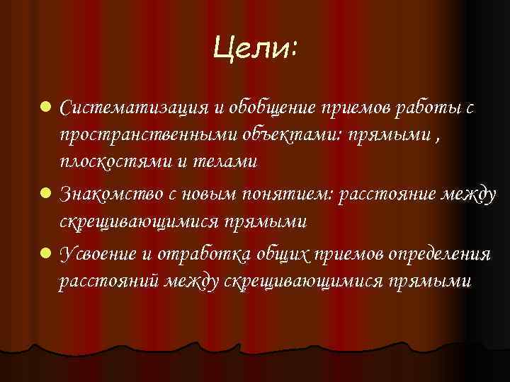 Цели: l Систематизация и обобщение приемов работы с пространственными объектами: прямыми , плоскостями и