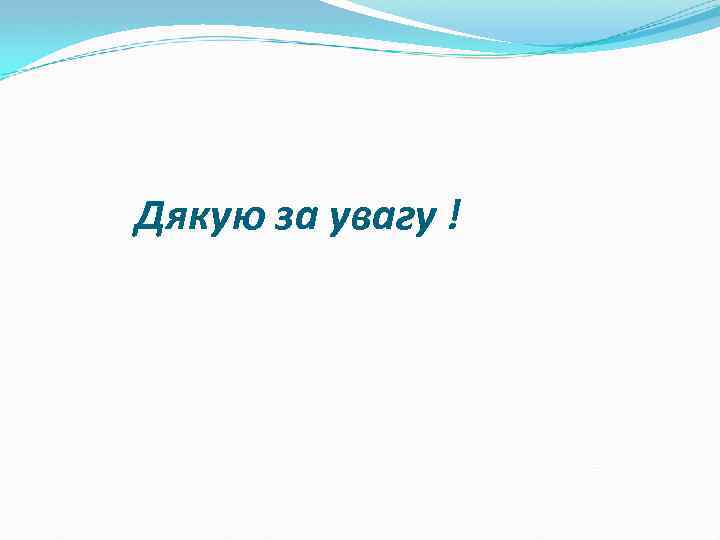 Дякую за увагу ! 