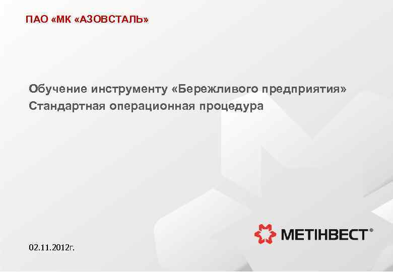 ПАО «МК «АЗОВСТАЛЬ» Обучение инструменту «Бережливого предприятия» Стандартная операционная процедура 02. 11. 2012 г.