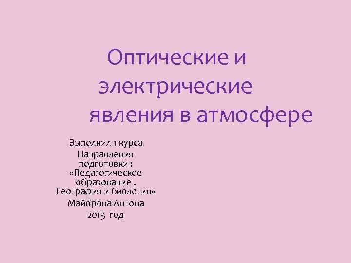 Оптические и электрические явления в атмосфере Выполнил 1 курса Направления подготовки : «Педагогическое образование.