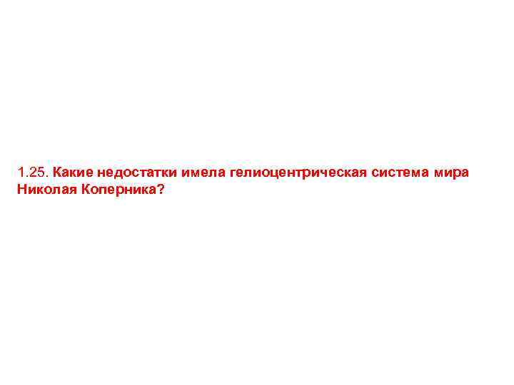 1. 25. Какие недостатки имела гелиоцентрическая система мира Николая Коперника? 