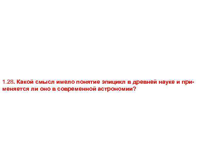 1. 28. Какой смысл имело понятие эпицикл в древней науке и применяется ли оно