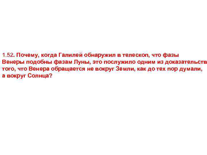 1. 52. Почему, когда Галилей обнаружил в телескоп, что фазы Венеры подобны фазам Луны,