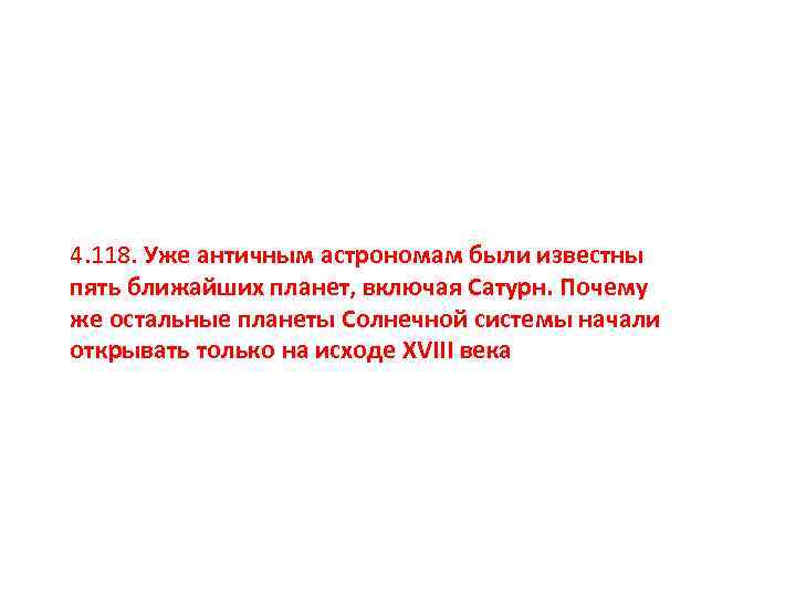 4. 118. Уже античным астрономам были известны пять ближайших планет, включая Сатурн. Почему же