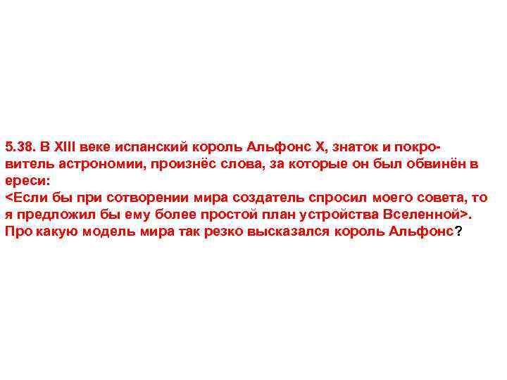 5. 38. В XIII веке испанский король Альфонс Х, знаток и покровитель астрономии, произнёс