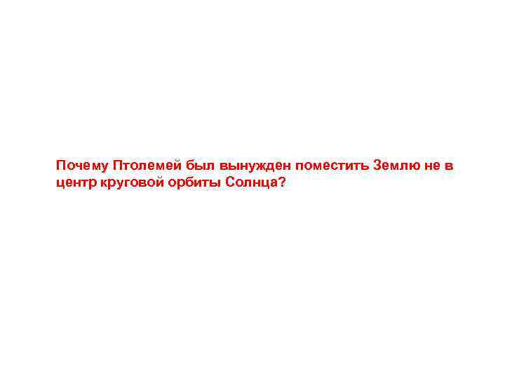 Почему Птолемей был вынужден поместить Землю не в центр круговой орбиты Солнца? 