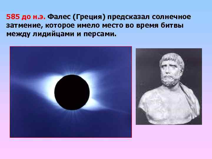 585 до н. э. Фалес (Греция) предсказал солнечное затмение, которое имело место во время