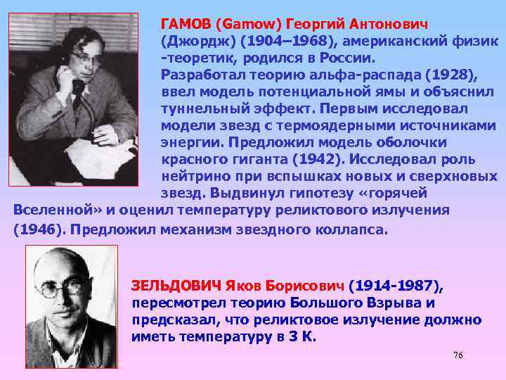 ГАМОВ (Gamow) Георгий Антонович (Джордж) (1904– 1968), американский физик -теоретик, родился в России. Разработал