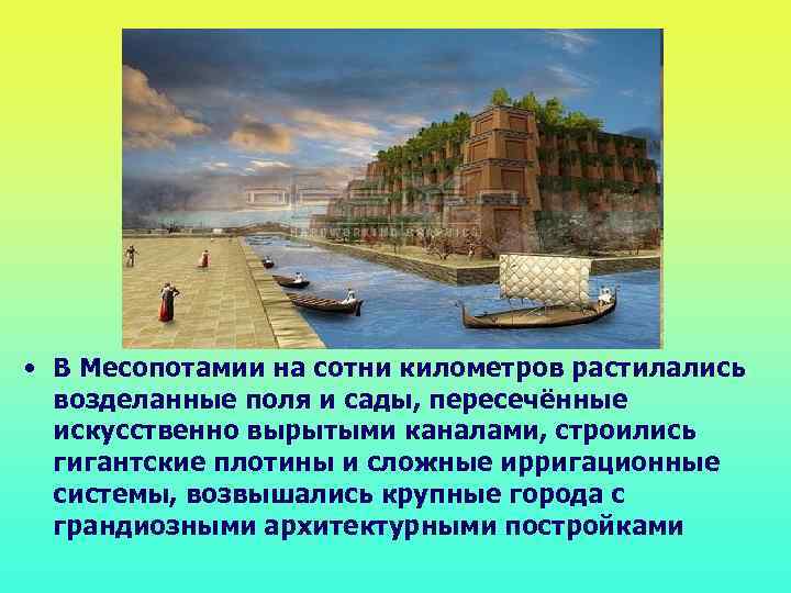  • В Месопотамии на сотни километров растилались возделанные поля и сады, пересечённые искусственно