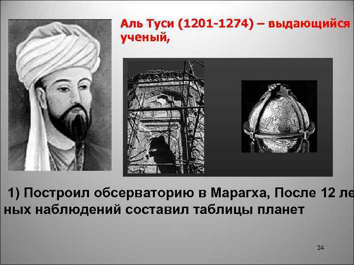Аль Туси (1201 -1274) – выдающийся ученый, 1) Построил обсерваторию в Марагха, После 12