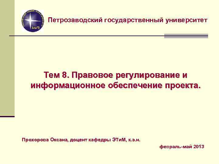 Петрозаводский государственный университет Тем 8. Правовое регулирование и информационное обеспечение проекта. Прохорова Оксана, доцент