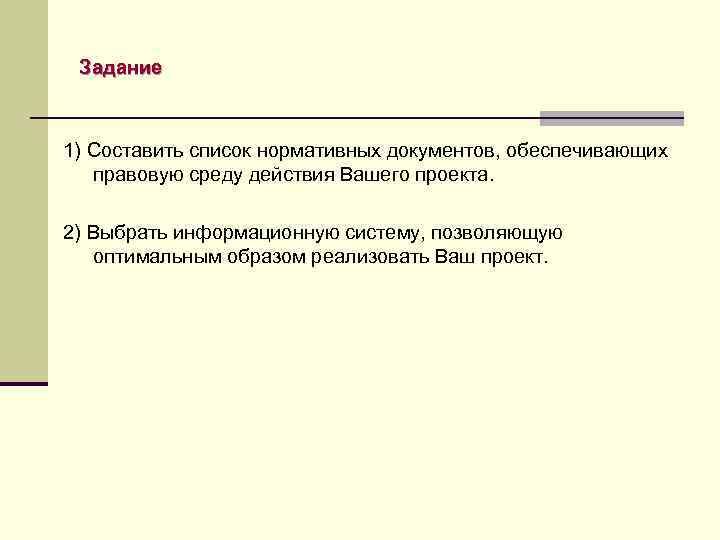 Задание 1) Составить список нормативных документов, обеспечивающих правовую среду действия Вашего проекта. 2) Выбрать