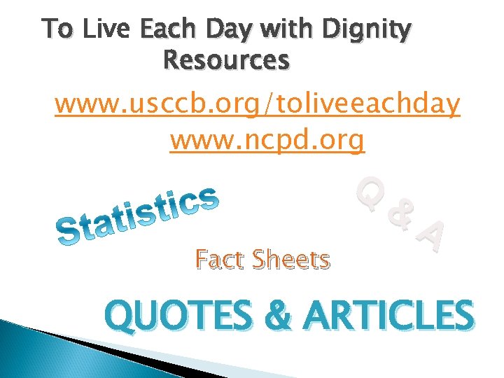 To Live Each Day with Dignity Resources www. usccb. org/toliveeachday www. ncpd. org Q